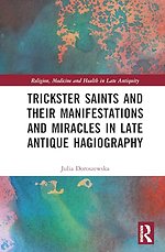 Trickster Saints and Their Manifestations and Miracles in Late Antique Hagiography