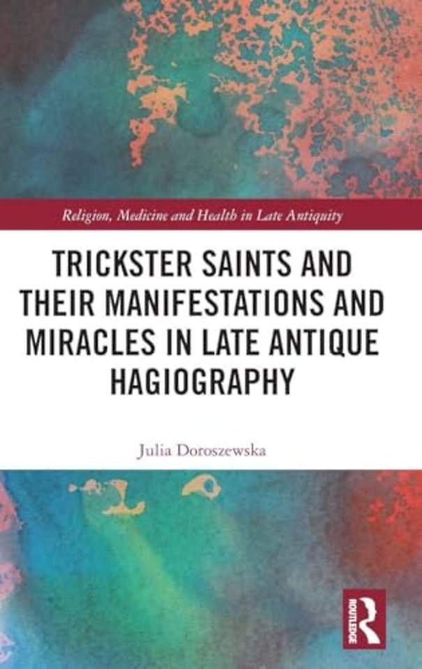 Trickster Saints and Their Manifestations and Miracles in Late Antique Hagiography