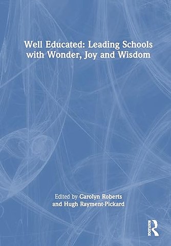 Well Educated: Leading Schools with Wonder, Joy and Wisdom