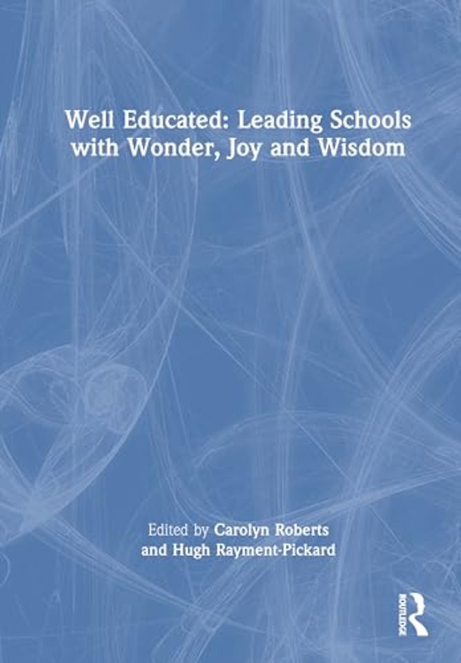 Well Educated: Leading Schools with Wonder, Joy and Wisdom