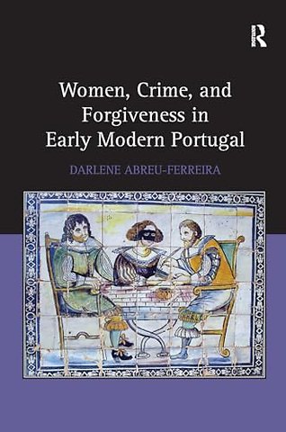 Women, Crime, and Forgiveness in Early Modern Portugal