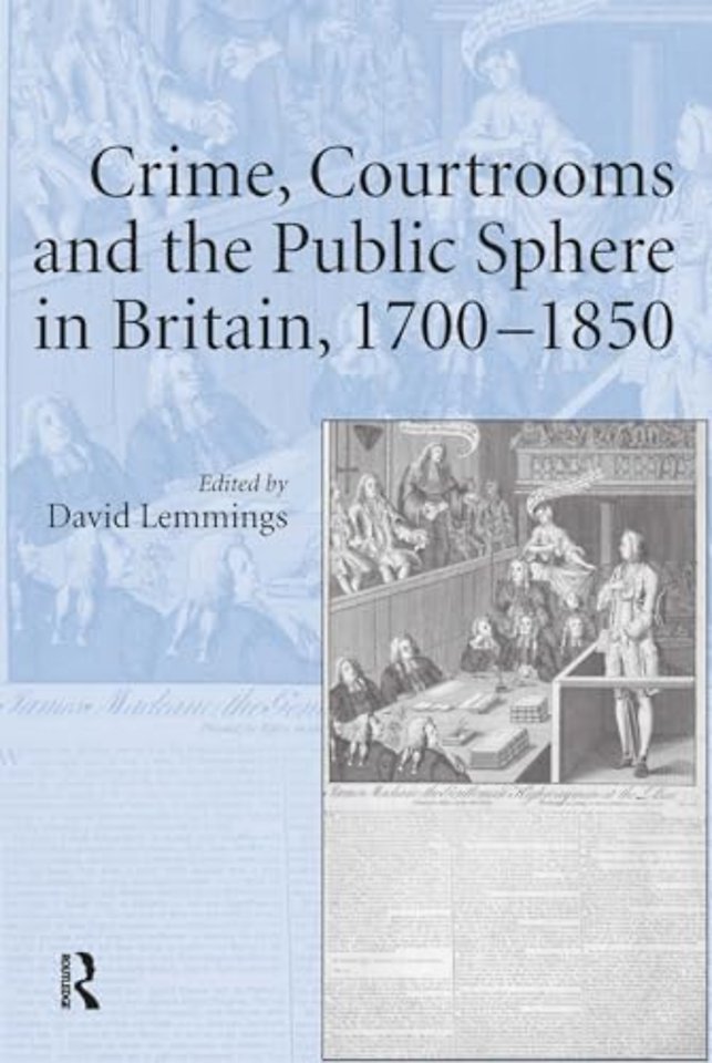 Crime, Courtrooms and the Public Sphere in Britain, 1700-1850