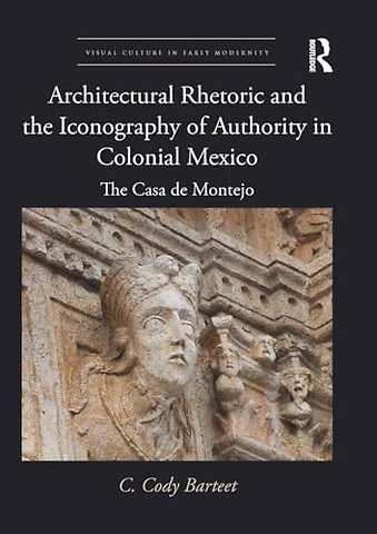 Architectural Rhetoric and the Iconography of Authority in Colonial Mexico