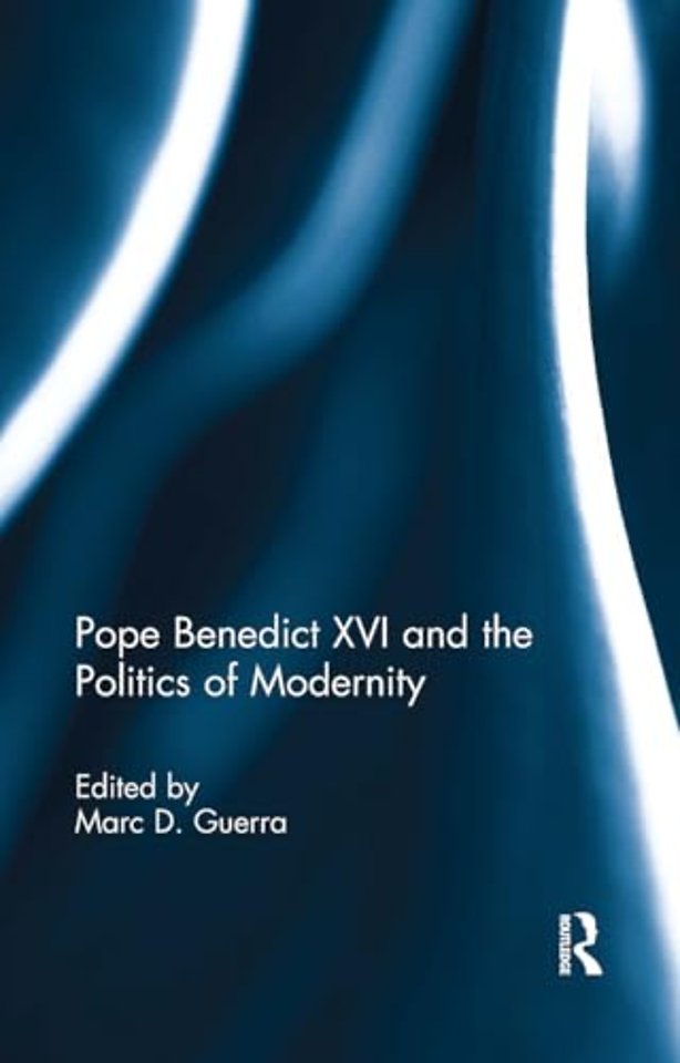 Pope Benedict XVI and the Politics of Modernity