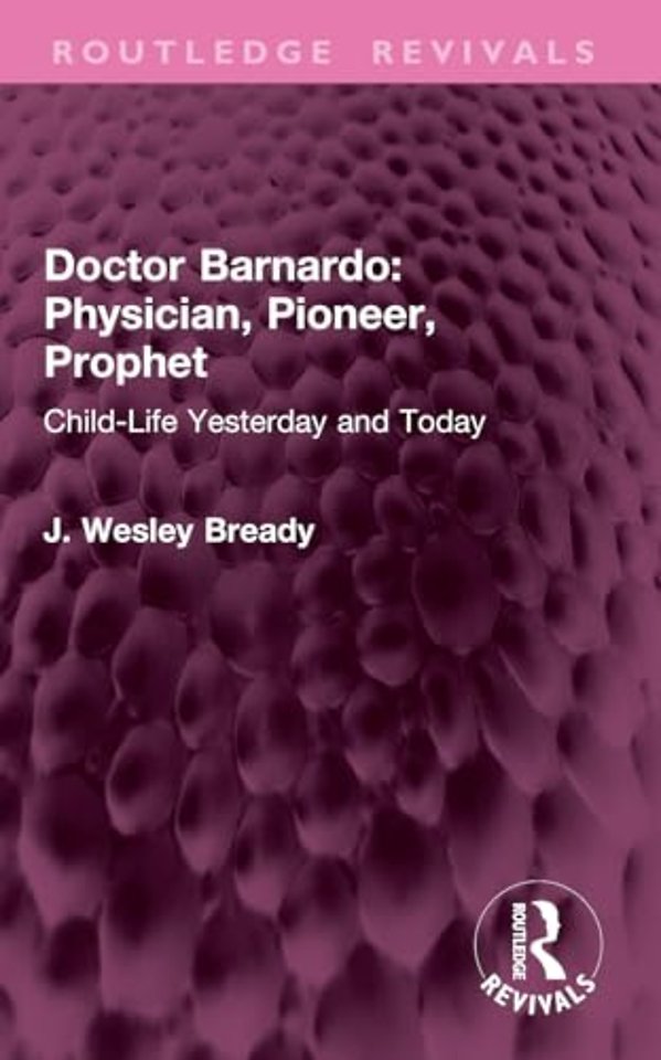Doctor Barnardo: Physician, Pioneer, Prophet