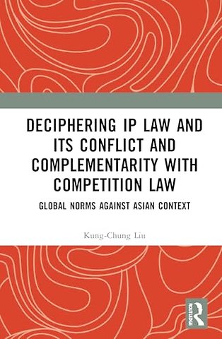 Deciphering IP Law and Its Conflict and Complementarity with Competition Law