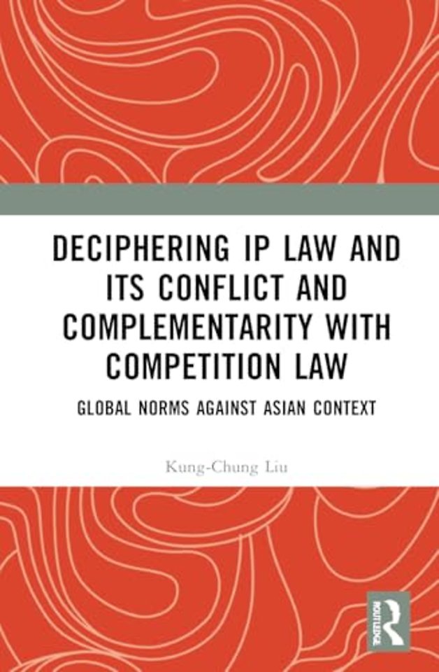 Deciphering IP Law and Its Conflict and Complementarity with Competition Law