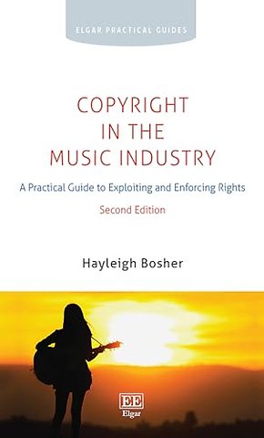 Copyright in the Music Industry – A Practical Guide to Exploiting and Enforcing Rights: Second Edition