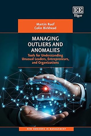 Managing Outliers and Anomalies – Tools for Understanding Unusual Leaders, Entrepreneurs, and Organizations