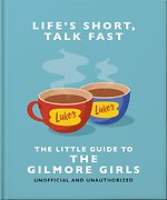 Life's Short, Talk Fast: The Little Guide to Gilmore Girls