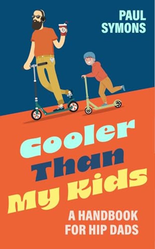 Cooler Than My Kids: A Handbook for Hip Dads