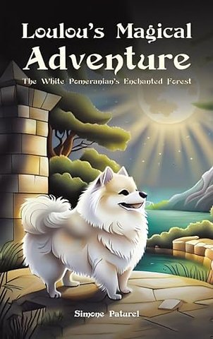 Loulou's Magical Adventure: The White Pomeranian's Enchanted Forest