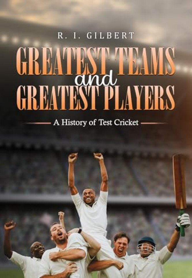 Greatest Teams and Greatest Players – A History of Test Cricket