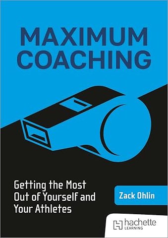 Maximum Coaching: Getting the most out of yourself and your athletes