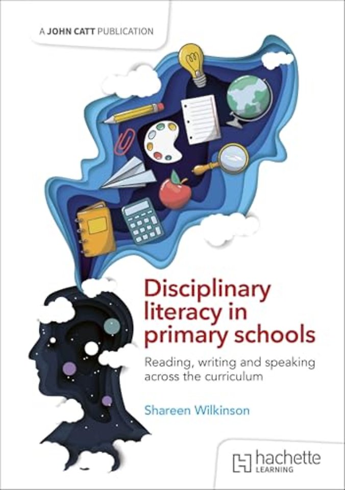 Disciplinary literacy in primary schools: Reading, writing and speaking across the curriculum