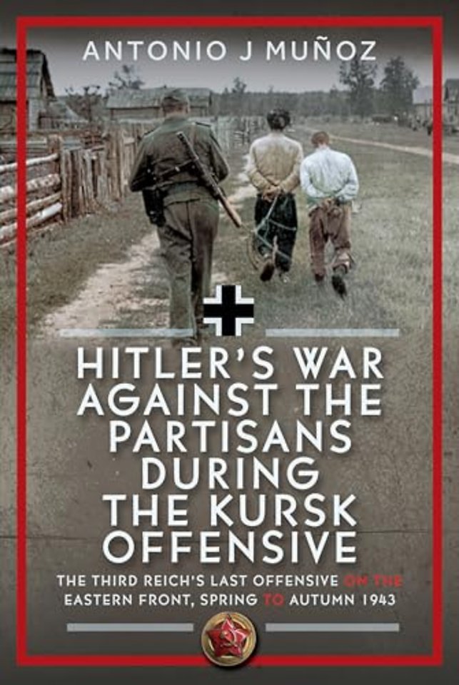 Hitler’s War Against the Partisans During the Kursk Offensive