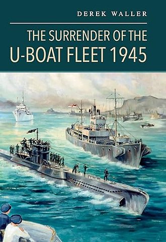 The Surrender of the U-Boat Fleet 1945