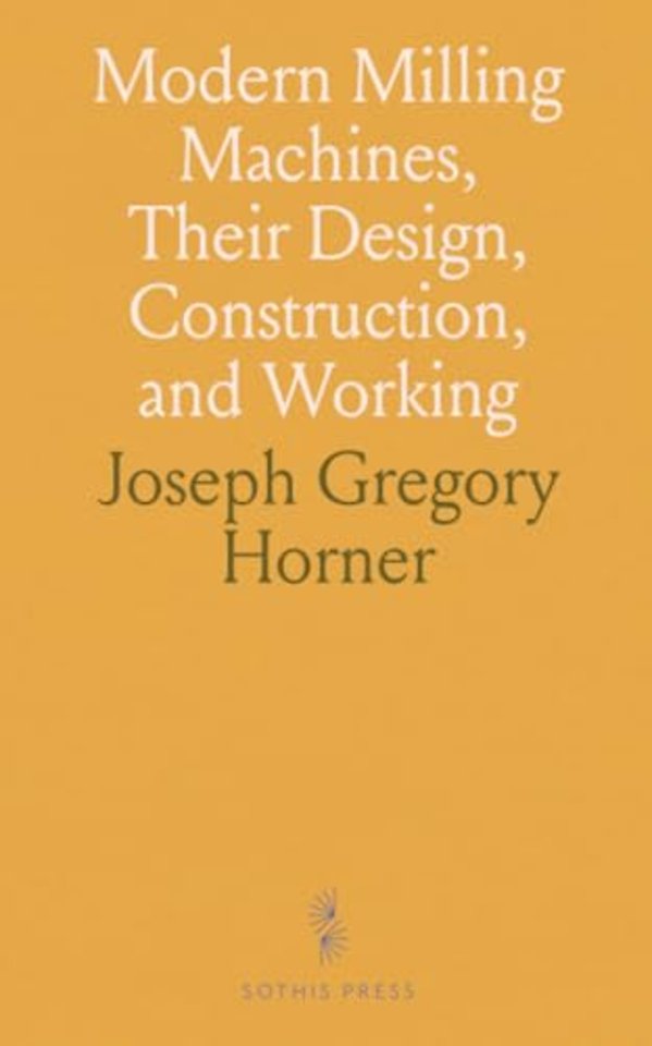 Modern Milling Machines, Their Design, Construction, and Working