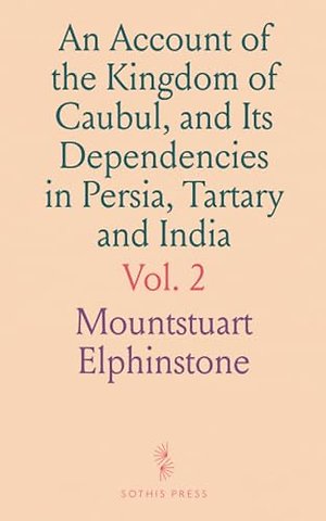 Account of the Kingdom of Caubul, and Its Dependencies in Persia, Tartary and India