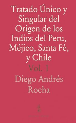 Tratado Unico y Singular del Origen de los Indios del Peru, Mejico, Santa Fe, y Chile