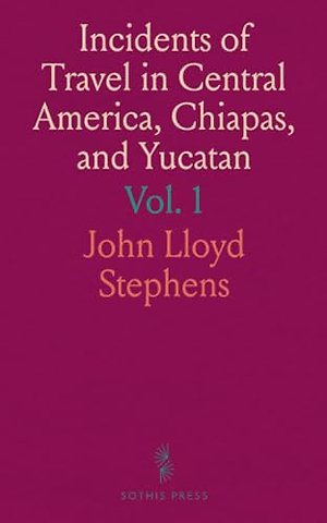 Incidents of Travel in Central America, Chiapas, and Yucatan