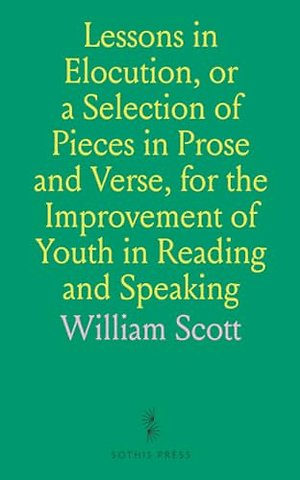 Lessons in Elocution, or a Selection of Pieces in Prose and Verse, for the Improvement of Youth in Reading and Speaking