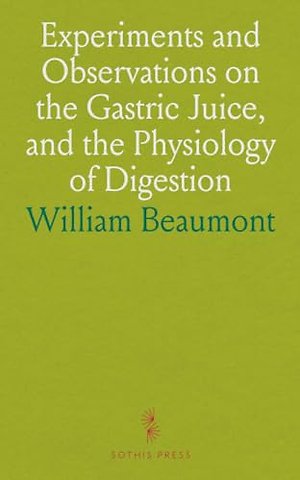 Experiments and Observations on the Gastric Juice, and the Physiology of Digestion