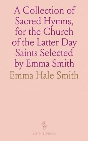 Collection of Sacred Hymns, for the Church of the Latter Day Saints Selected by Emma Smith