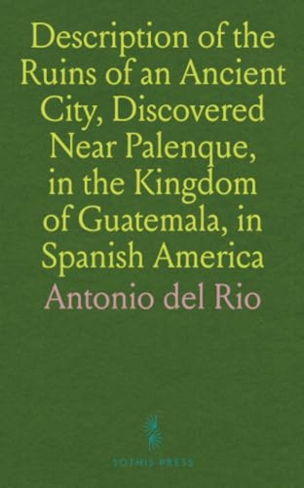 Description of the Ruins of an Ancient City, Discovered Near Palenque, in the Kingdom of Guatemala, in Spanish America