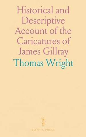 Historical and Descriptive Account of the Caricatures of James Gillray