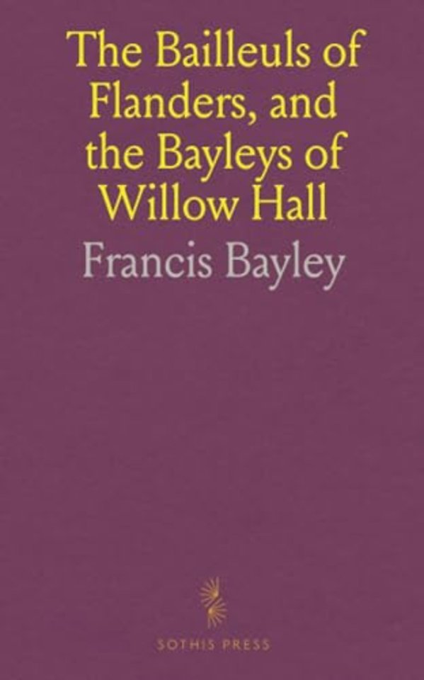 Bailleuls of Flanders, and the Bayleys of Willow Hall