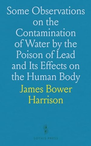 Some Observations on the Contamination of Water by the Poison of Lead and Its Effects on the Human Body