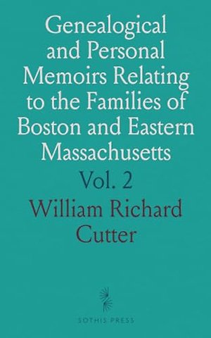 Genealogical and Personal Memoirs Relating to the Families of Boston and Eastern Massachusetts