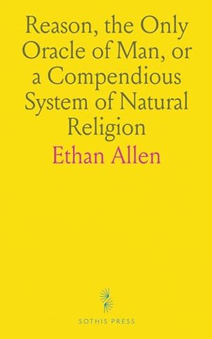 Reason, the Only Oracle of Man, or a Compendious System of Natural Religion
