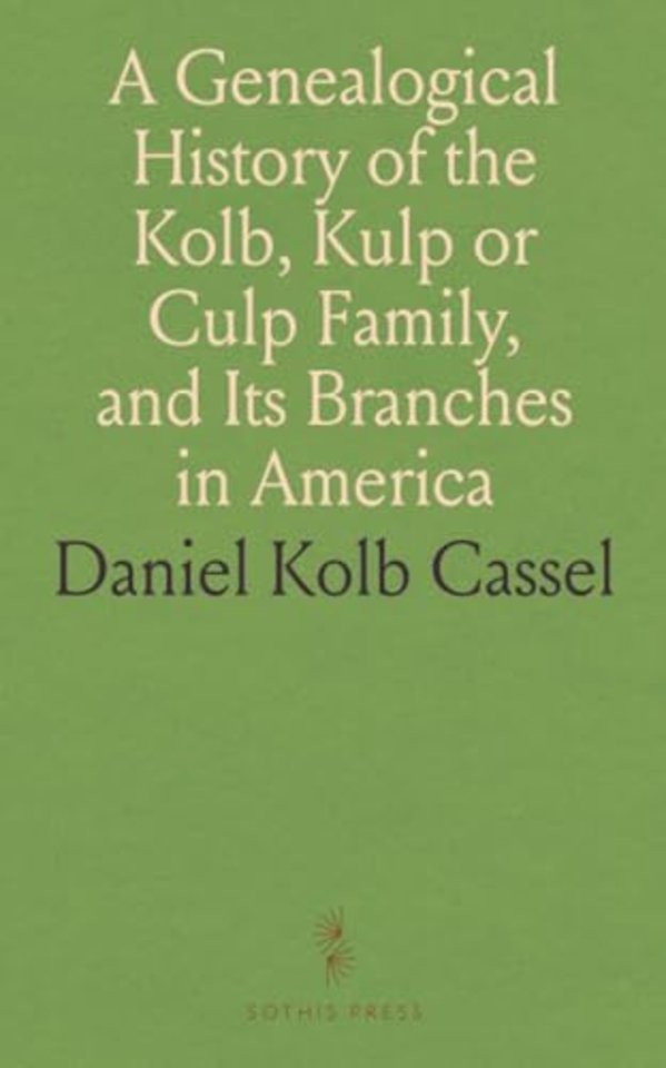 Genealogical History of the Kolb, Kulp or Culp Family, and Its Branches in America