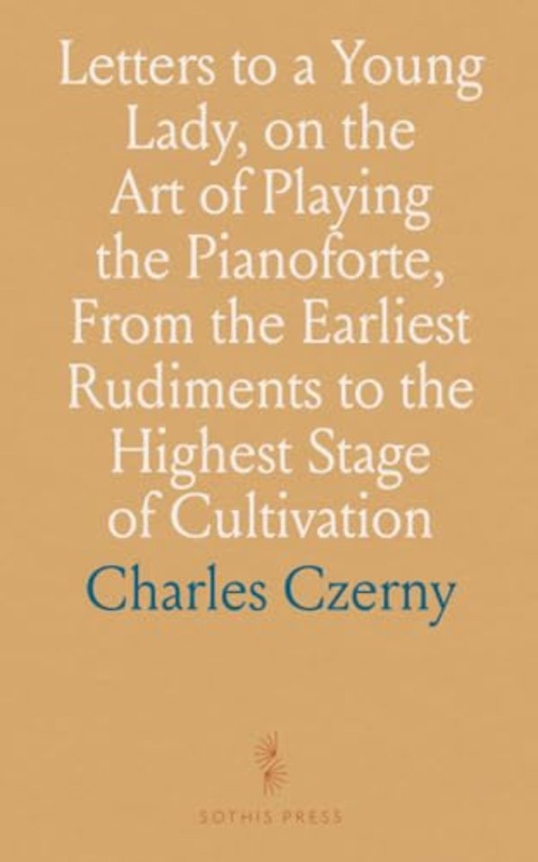 Letters to a Young Lady, on the Art of Playing the Pianoforte, From the Earliest Rudiments to the Highest Stage of Cultivation