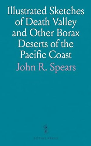 Illustrated Sketches of Death Valley and Other Borax Deserts of the Pacific Coast