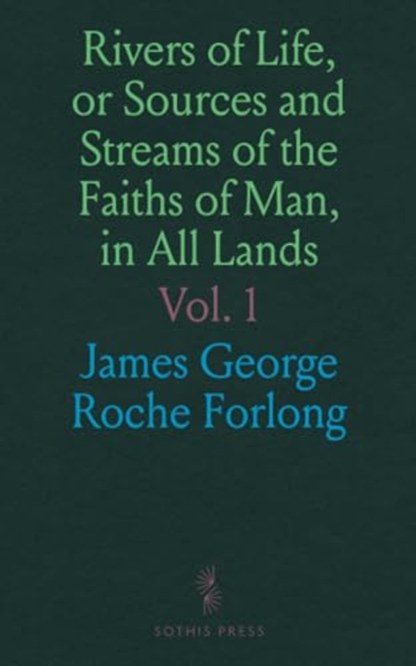 Rivers of Life, or Sources and Streams of the Faiths of Man, in All Lands