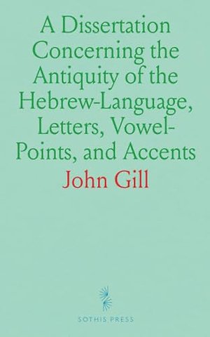 Dissertation Concerning the Antiquity of the Hebrew-Language, Letters, Vowel-Points, and Accents