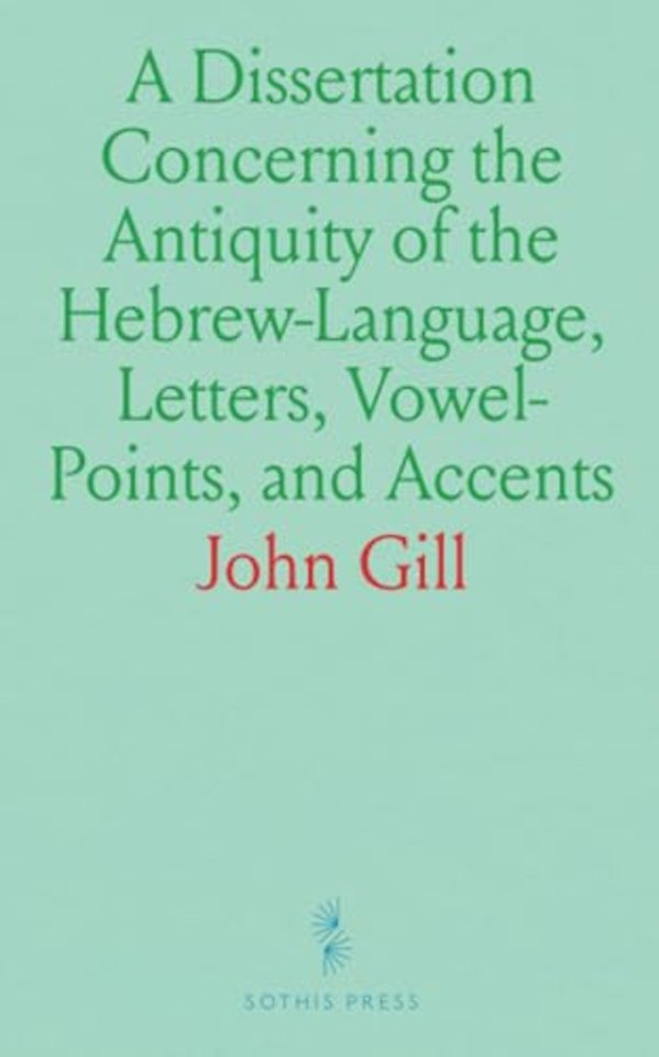 Dissertation Concerning the Antiquity of the Hebrew-Language, Letters, Vowel-Points, and Accents