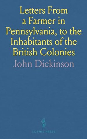 Letters From a Farmer in Pennsylvania, to the Inhabitants of the British Colonies