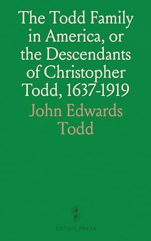Todd Family in America, or the Descendants of Christopher Todd, 1637-1919