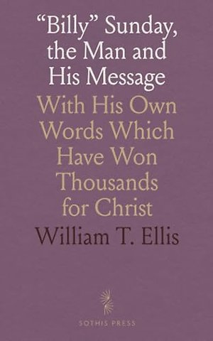 "Billy" Sunday, the Man and His Message