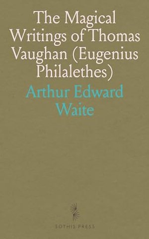 Magical Writings of Thomas Vaughan (Eugenius Philalethes)
