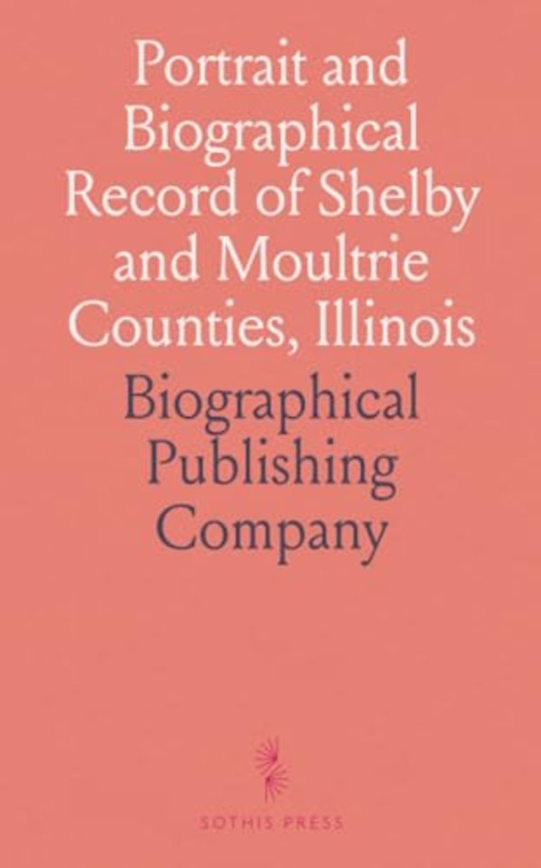 Portrait and Biographical Record of Shelby and Moultrie Counties, Illinois