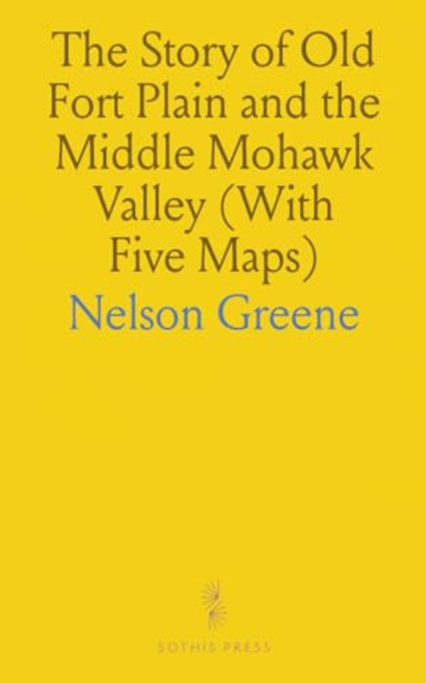 Story of Old Fort Plain and the Middle Mohawk Valley (With Five Maps)