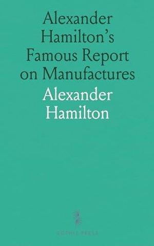 Alexander Hamilton's Famous Report on Manufactures