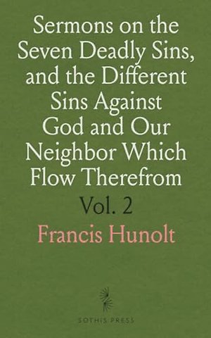 Sermons on the Seven Deadly Sins, and the Different Sins Against God and Our Neighbor Which Flow Therefrom