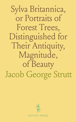 Sylva Britannica, or Portraits of Forest Trees, Distinguished for Their Antiquity, Magnitude, of Beauty