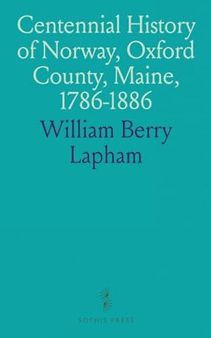 Centennial History of Norway, Oxford County, Maine, 1786-1886